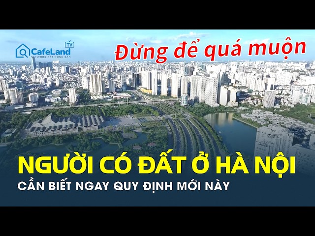 Người có đất ở Hà Nội cần biết ngay quy định mới này