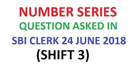 NUMBER SERIES QUESTION ASKED IN SBI CLERK 24 JUNE 2018 (SHIFT 3)