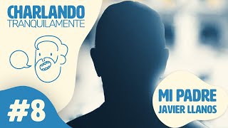 Charlando Tranquilamente #8 con JAVIER LLANOS (MI PADRE)
