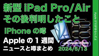 【色々あった】水曜発売新型iPad Pro/Airでその後判明したことなど・Appleの1週間：噂とニュースまとめ20240513