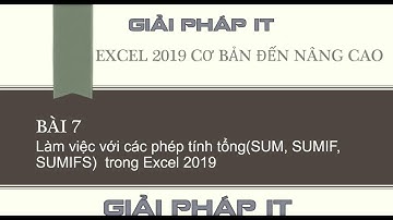 Excel 2019 - Bài 7: Làm việc với các phép tính tổng SUM, SUMIF, SUMIFS  trong Excel 2019