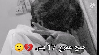 صح عمري 17 بس... 💔