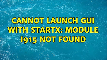 Cannot launch GUI with startx: Module i915 not found