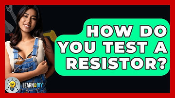 How Do You Test A Resistor? - LearnToDIY360.com