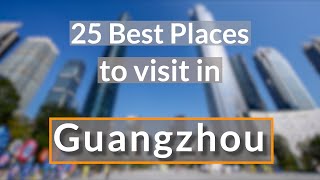 25 Best Places to Visit in Guangzhou | Guangzhou Attractions in  (2020)-Travel Video