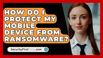 How Do I Protect My Mobile Device From Ransomware? - SecurityFirstCorp.com