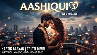 AASHIQUI 3 _ Full Movie 2026 _ Kartik Aaryan_ Tripti Dimri _ New Bollywood Hindi Movie 2026