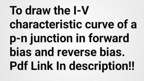 Practical :-To draw the I-V characteristic curve of a p-n junction in forward bias and reverse bias.