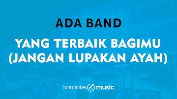 Yang Terbaik Bagimu (Jangan Lupakan Ayah) - Ada Band (KARAOKE VERSION)
