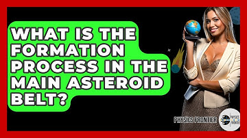 What Is The Formation Process In The Main Asteroid Belt? - Physics Frontier