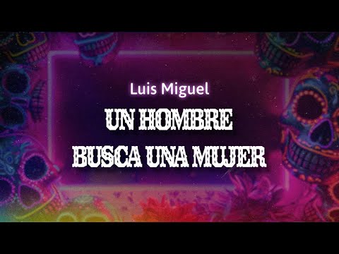 Luis Miguel - Un Hombre Busca Una Mujer (Letra / Lyrics)