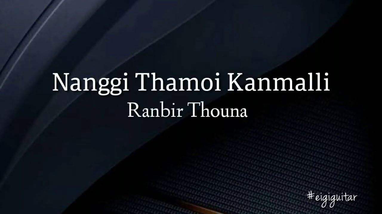 Nanggi Thamoi Kanmalli   Ranbir Thouna Guitar chords and lyrics