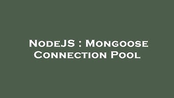 NodeJS : Mongoose Connection Pool