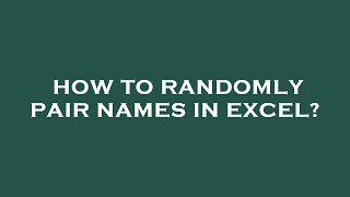 How to randomly pair names in excel
