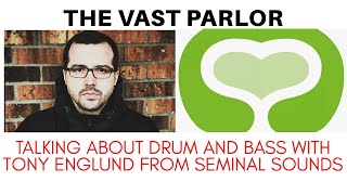 The Vast Parlor Talks Drum and Bass with Tony Englund from Seminal Sounds