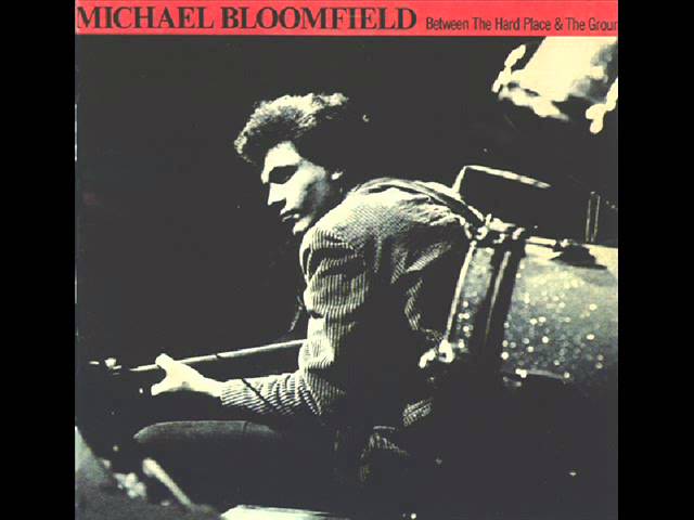 Mike Bloomfield - Between The Hard Place & The Ground Full Album