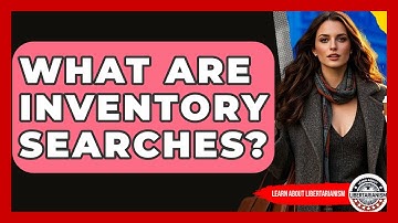 What Are Inventory Searches? - Learn About Libertarianism