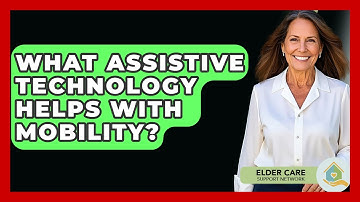 What Assistive Technology Helps With Mobility? - Elder Care Support Network
