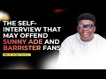 Capture de la vidéo The Self-Interview That May Offend Sunny Ade & Barrister Fans — Plus Why I Left Adamimogo Fm Lagos
