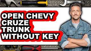 How To Open Chevy Cruze Trunk Without Key - Full Guide