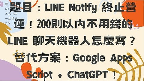 題目：LINE Notify 終止營運！200則以內不用錢的 LINE 聊天機器人怎麼寫？替代方案：Google Apps Script + ChatGPT！