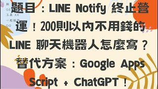 題目:LINE Notify 終止營運!200則以內不用錢的 LINE 聊天機器人怎麼寫?替代方案:Google Apps Script + ChatGPT!
