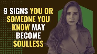 9 Signs You Or Someone You Know May Become Soulless | Awakening | Spirituality