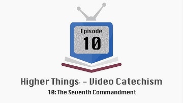HT Video Catechism - Ep. 10: The Seventh Commandment