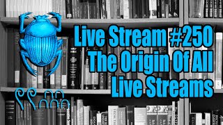 Live Stream #250: The Origin Of All Live Streams