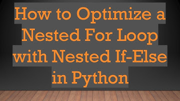 How to Optimize a Nested For Loop with Nested If-Else in Python