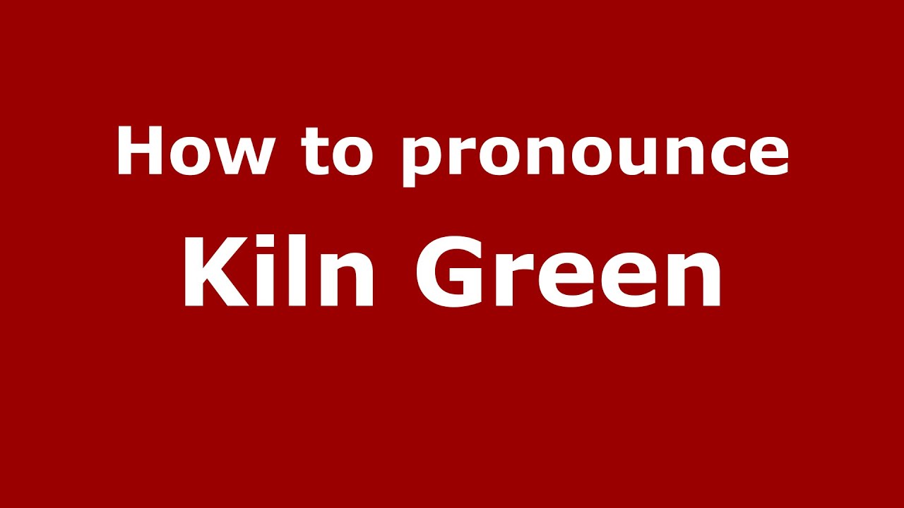 How to pronounce Kiln Green (English/UK) YouTube