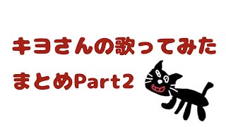 キヨ歌ってみたまとめpart2 Youtube