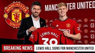 LEWIS HALL TO MANCHESTER UNITED DONE DEAL! YOUNG LEFT-BACK ARRIVES AT CARRINGTON FOR £50M SIGNING!