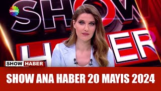 Show Ana Haber 20 Mayıs 2024