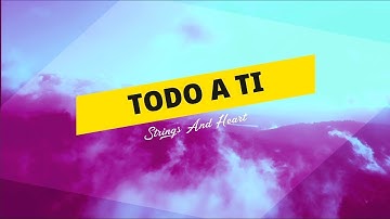 Strings And Heart - Todo A Ti - Lyric video