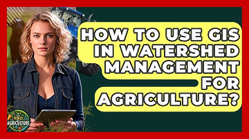 How To Use GIS In Watershed Management For Agriculture? - The World of Agriculture