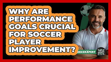 Why Are Performance Goals Crucial For Soccer Player Improvement? - The Soccer Xpert