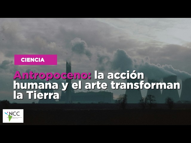 Antropoceno: la acción humana y el arte transforman la Tierra