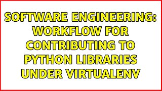 Software Engineering: Workflow for contributing to Python libraries under virtualenv