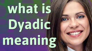 Dyadic | meaning of Dyadic