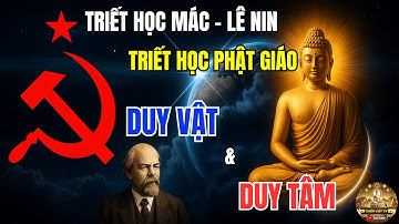 Triết Học Mác - Lê Nin & Triết Học Phật Giáo: Duy Vật hay Duy Tâm?
