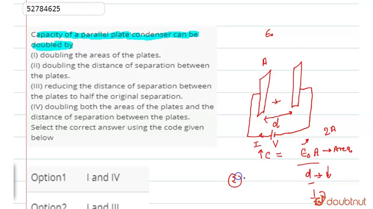 Capacity Of A Parallel Plate Condenser Can Be Doubled By (I) Doubling The Areas Of The Plates.