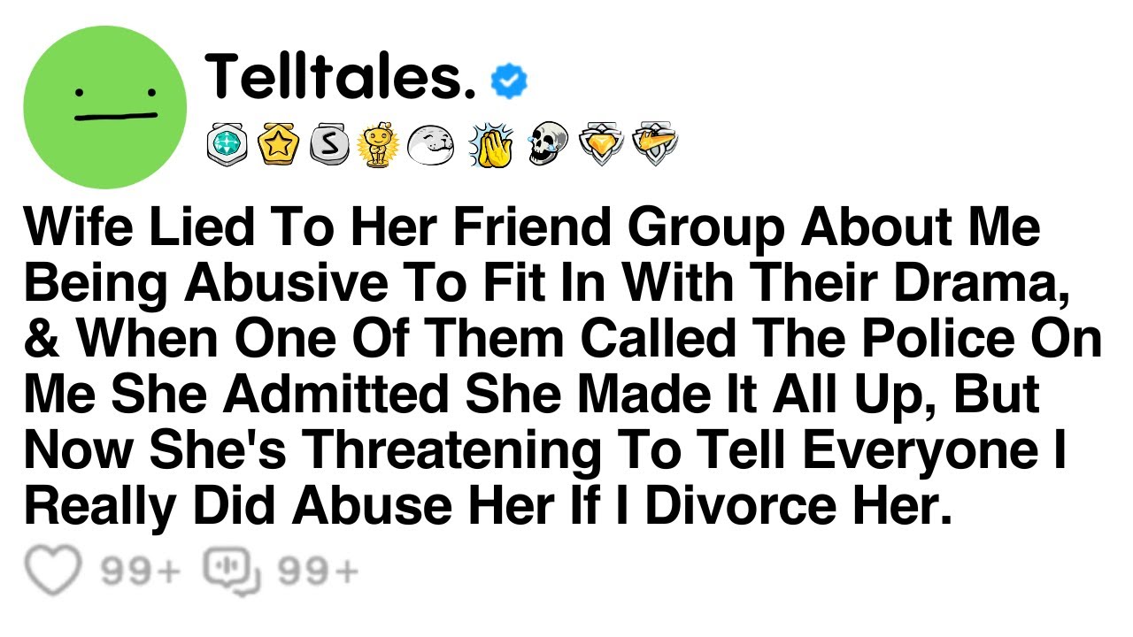 Wife Lied To Her Friend Group About Me Being Abusive To Fit In With Their Drama, And When One Of..