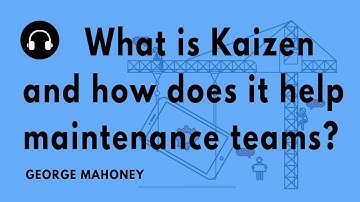 "What is Kaizen and how does it help maintenance teams?" with George Mahoney