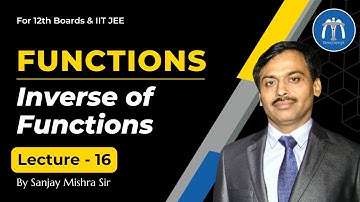 Class 12 Functions Lecture 16 Inverse of Functions for IIT JEE | By Sanjay Mishra Sir