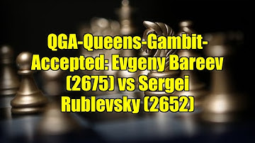 QGA-Queens-Gambit-Accepted: Evgeny Bareev (2675) vs Sergei Rublevsky (2652)