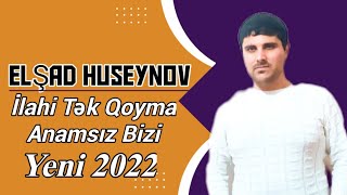 Elşad Huseynov İlahi Tək Qoyma Anamsız Bizi Yeni Mahnım 2022
