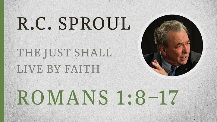 The Just Shall Live by Faith (Romans 1:8–17) — A Sermon by R.C. Sproul
