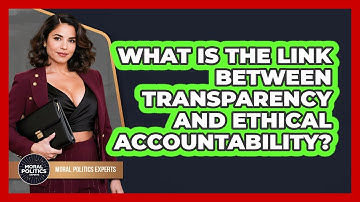 What Is The Link Between Transparency And Ethical Accountability? - Moral Politics Experts