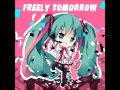 Nightcore- Freely Tomorrow (Hatsune Miku)